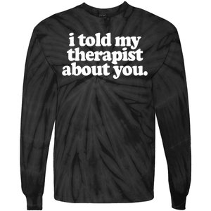 I Told My Therapist About You Funny Tie-Dye Long Sleeve Shirt