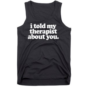 I Told My Therapist About You Funny Tank Top