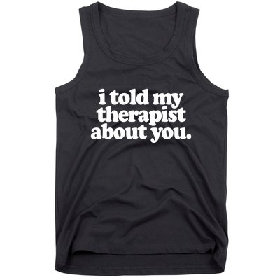 I Told My Therapist About You Funny Tank Top