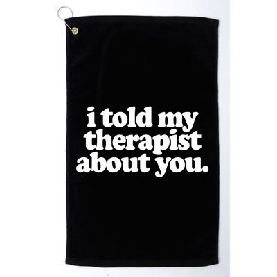 I Told My Therapist About You Funny Golf Towel