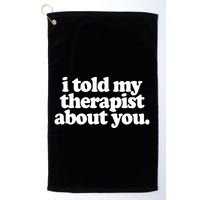 I Told My Therapist About You Funny Golf Towel