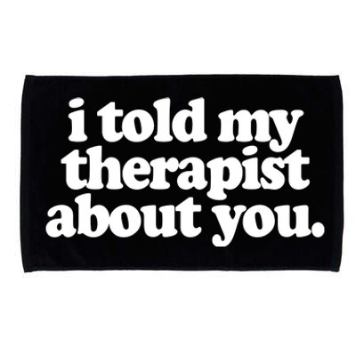 I Told My Therapist About You Funny Microfiber Hand Towel