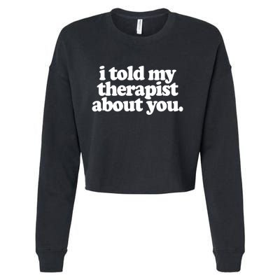 I Told My Therapist About You Funny Cropped Pullover Crew