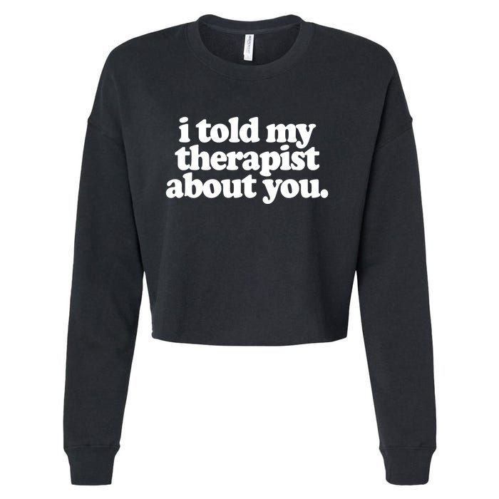 I Told My Therapist About You Funny Cropped Pullover Crew