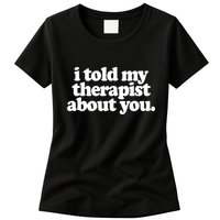I Told My Therapist About You Funny Womens T-Shirt