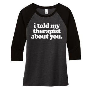 I Told My Therapist About You Funny Women's Tri-Blend 3/4-Sleeve Raglan Shirt