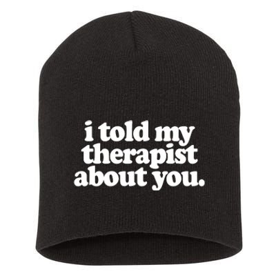 I Told My Therapist About You Funny Short Acrylic Beanie