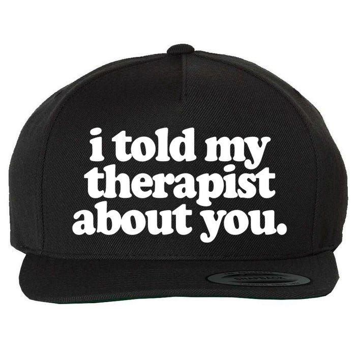I Told My Therapist About You Funny Wool Snapback Cap