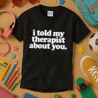 I Told My Therapist About You Funny Kids T-Shirt