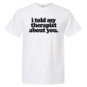 I Told My Therapist About You Funny Garment-Dyed Heavyweight T-Shirt