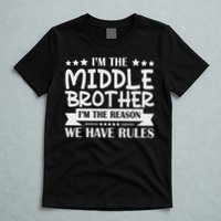 I'm The Middle Brother I'm The Reason We Have Rules Sibling T-Shirt