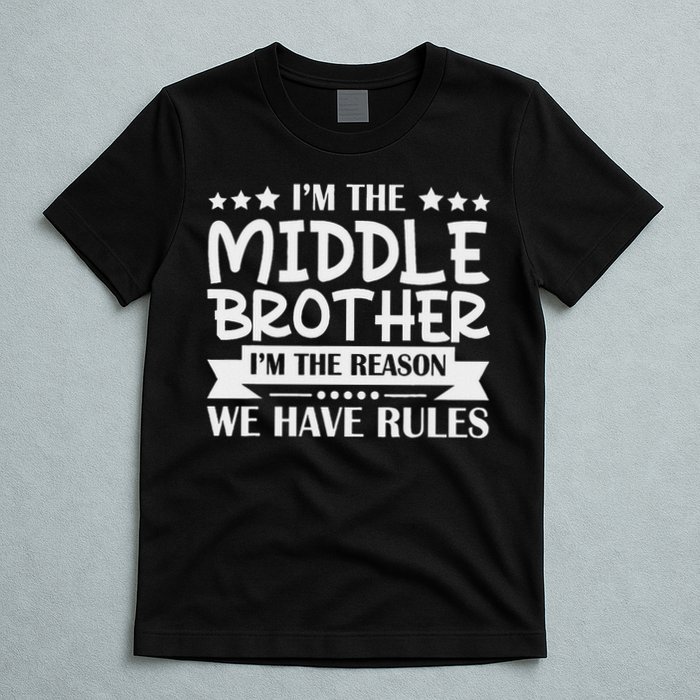 I'm The Middle Brother I'm The Reason We Have Rules Sibling T-Shirt