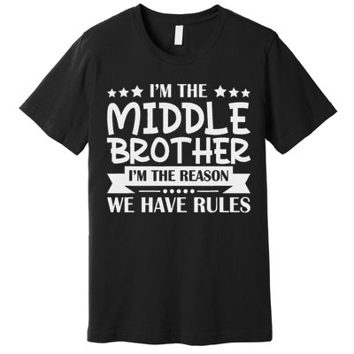 I'm The Middle Brother I'm The Reason We Have Rules Sibling Premium T-Shirt