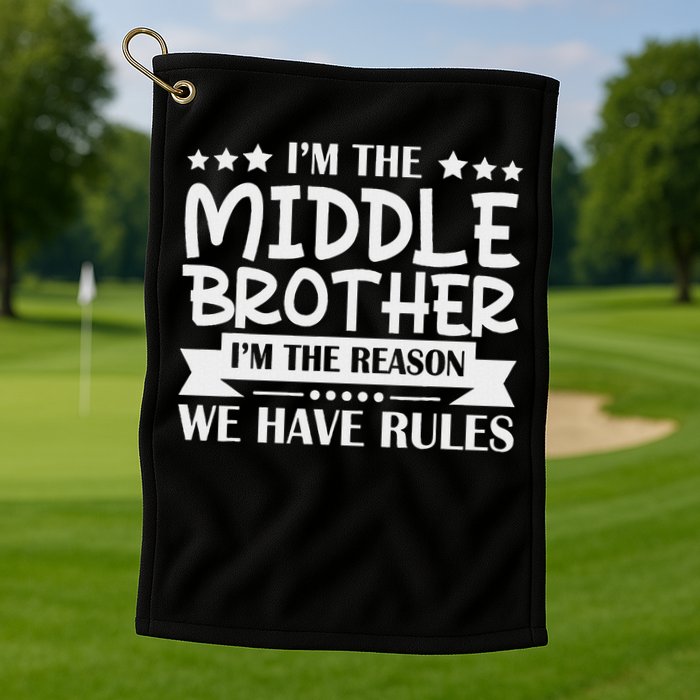 I'm The Middle Brother I'm The Reason We Have Rules Sibling Golf Towel