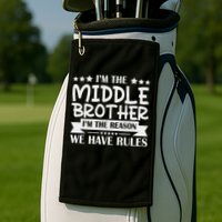 I'm The Middle Brother I'm The Reason We Have Rules Sibling Golf Towel