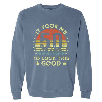 It Took Me 50 Years To Look This Good 50th Birthday Garment-Dyed Sweatshirt