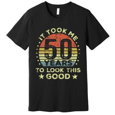 It Took Me 50 Years To Look This Good 50th Birthday Premium T-Shirt