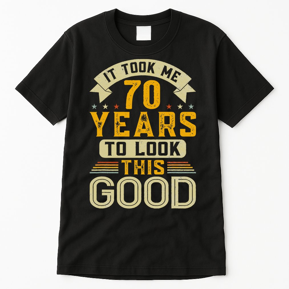 It Took Me 70 Years to Look This Good Funny 70th Birthday Tall T-Shirt