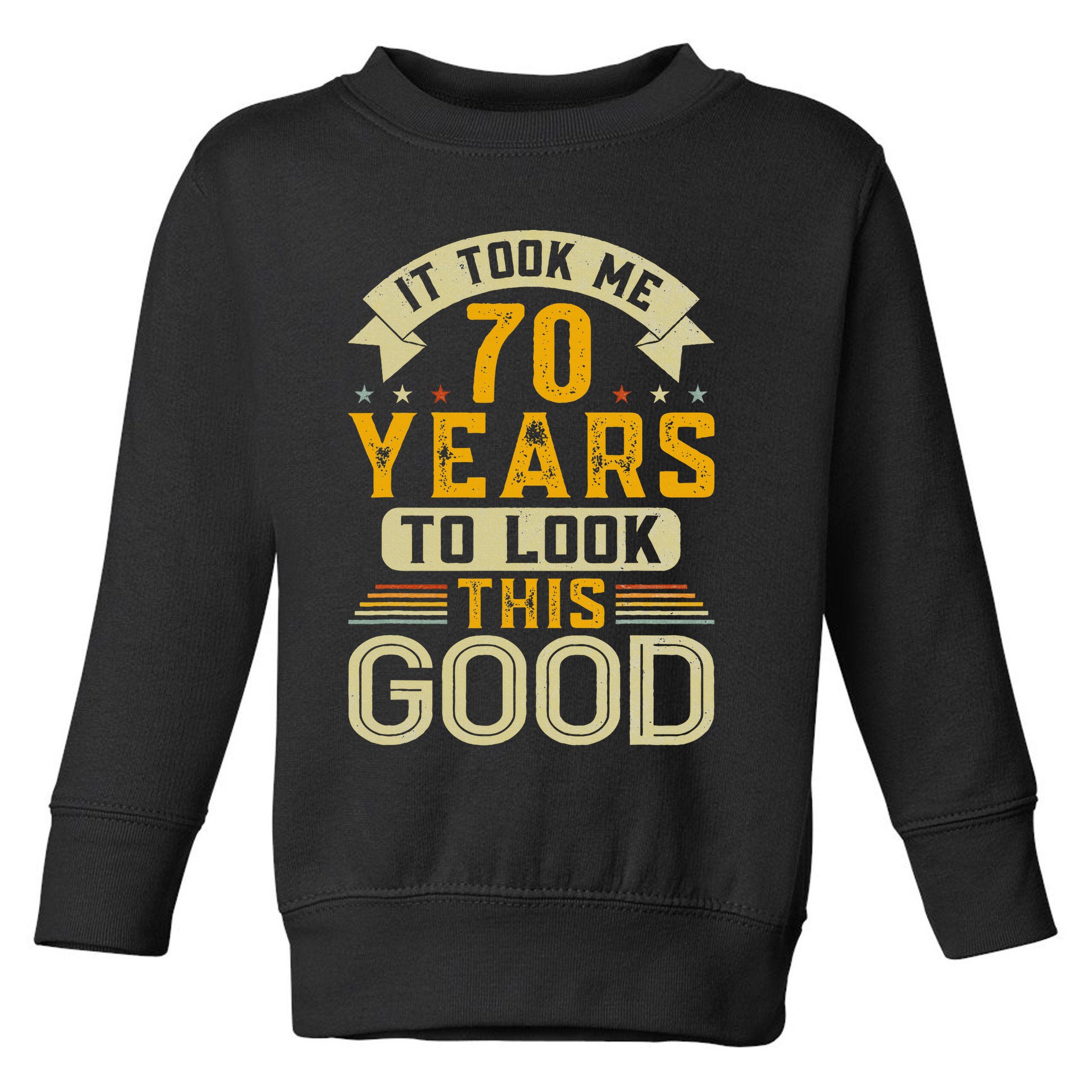 It Took Me 70 Years to Look This Good Funny 70th Birthday Toddler Sweatshirt