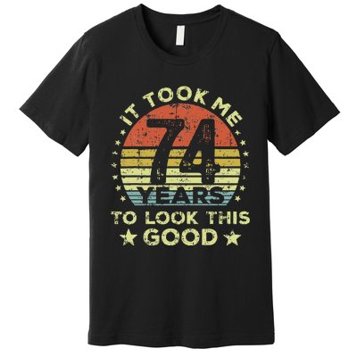 It Took Me 74 Years To Look This Good 74th Birthday Premium T-Shirt