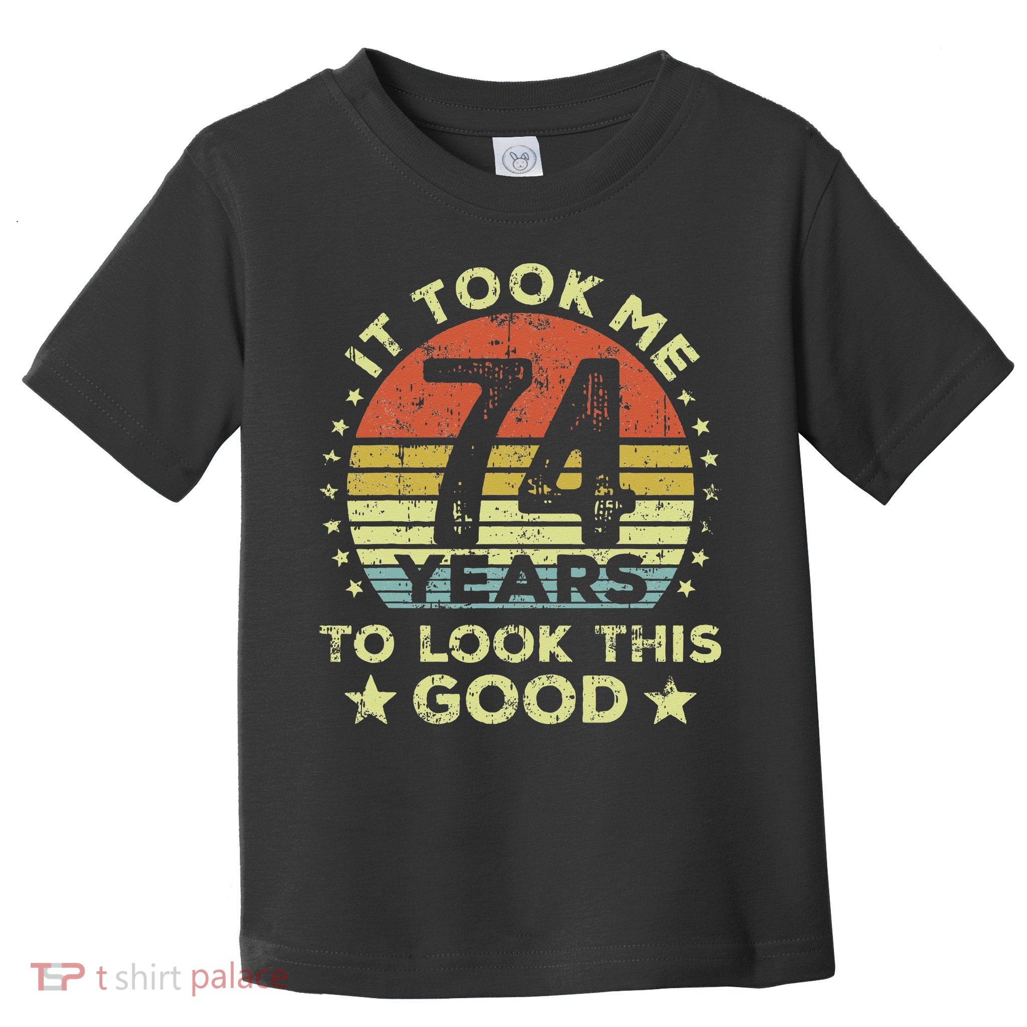 It Took Me 74 Years To Look This Good 74th Birthday Toddler T-Shirt