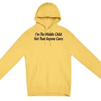 I'm The Middle Gift Not That Anyone Cares Gift Premium Pullover Hoodie