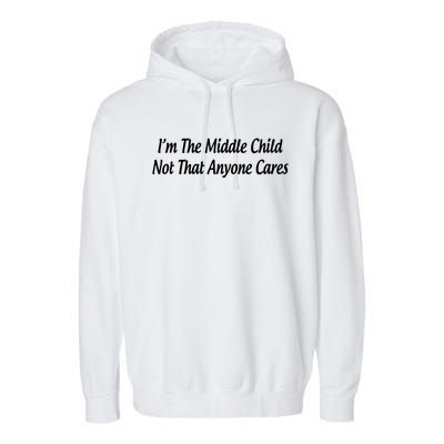 I'm The Middle Gift Not That Anyone Cares Gift Garment-Dyed Fleece Hoodie