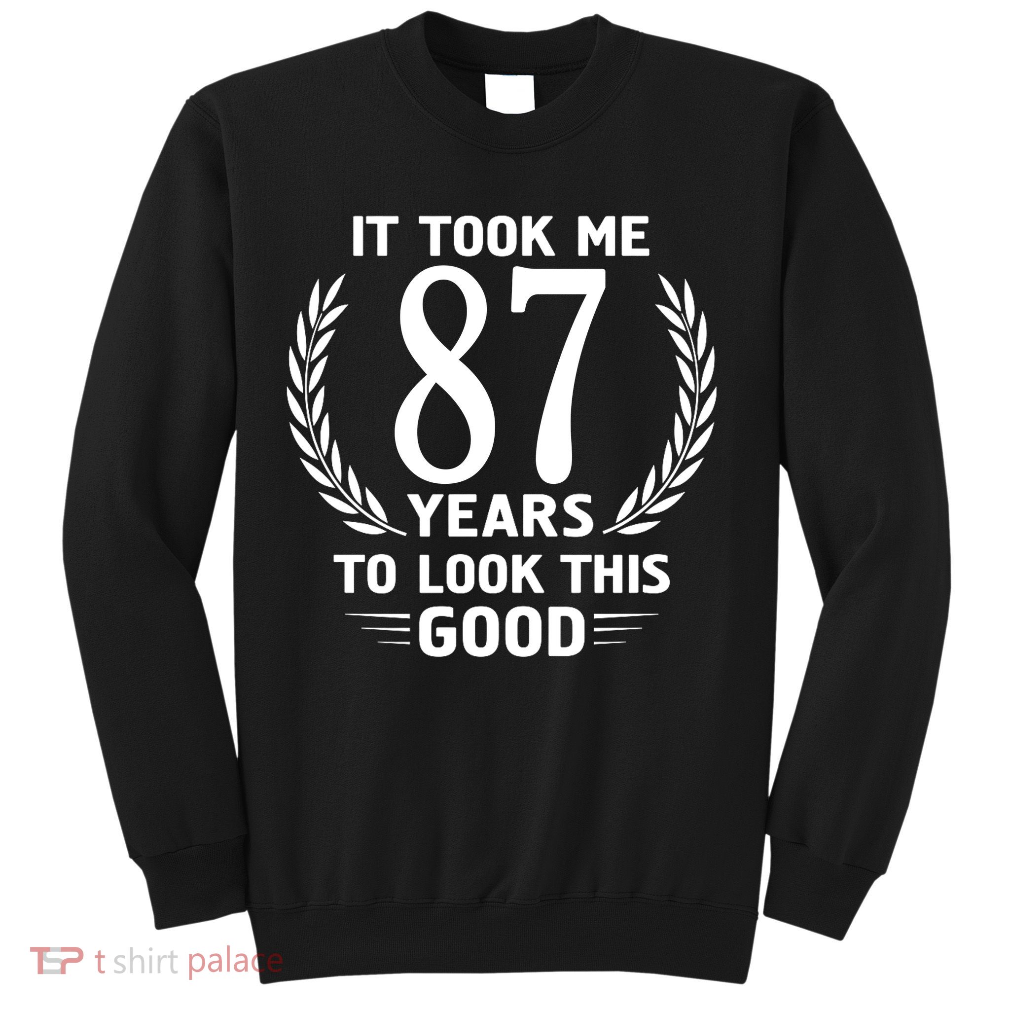 It Took Me 87 Years To Look This Good 87th Birthday Sweatshirt