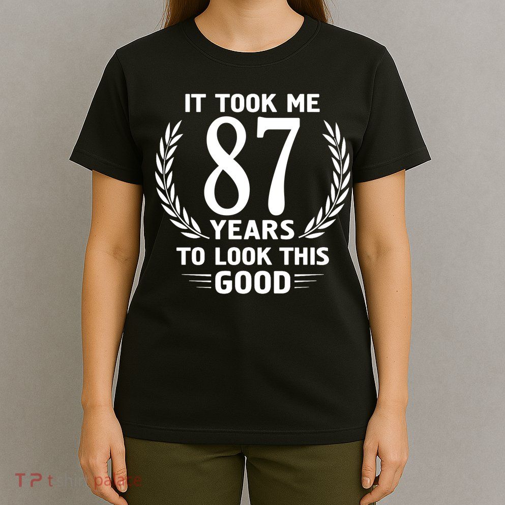 It Took Me 87 Years To Look This Good 87th Birthday T-Shirt