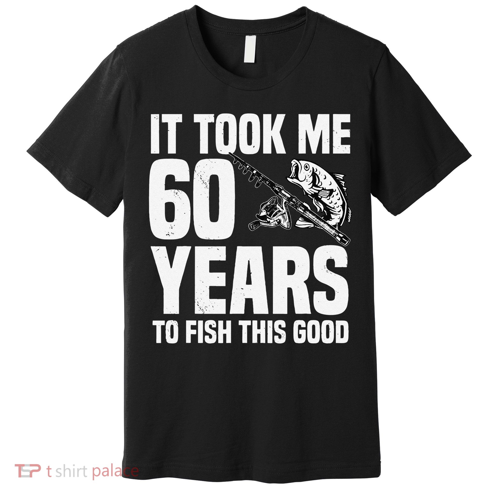 It Took Me 60 Years To Fish This Good 60th Birthday Party Premium T-Shirt