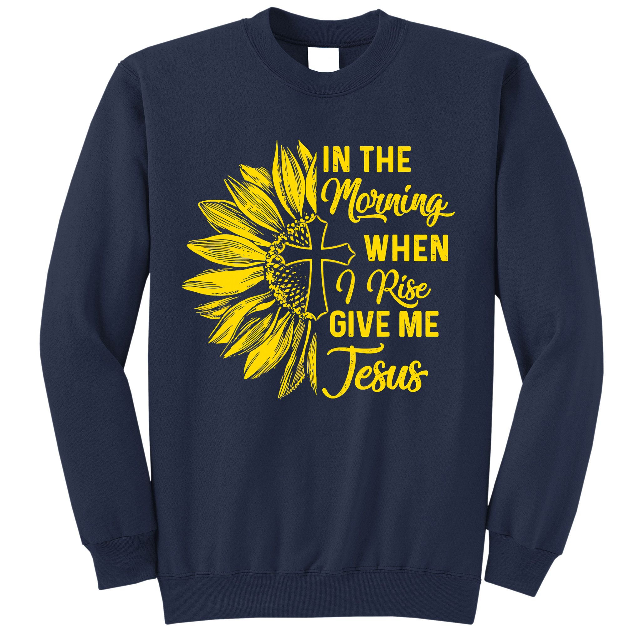 In The Morning When I Rise Give Me Jesus Sweatshirt