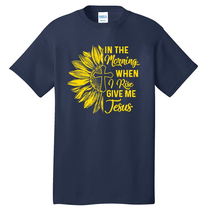 In The Morning When I Rise Give Me Jesus Tall T-Shirt