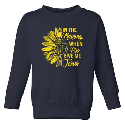 In The Morning When I Rise Give Me Jesus Toddler Sweatshirt