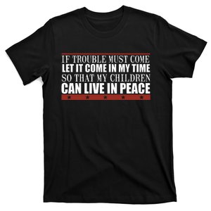 If Trouble Must Come Let It Come In My Time So That My Child T-Shirt