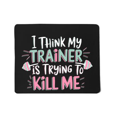I Think My Trainer Is Trying To Kill Me Funny Gym Design Mousepad