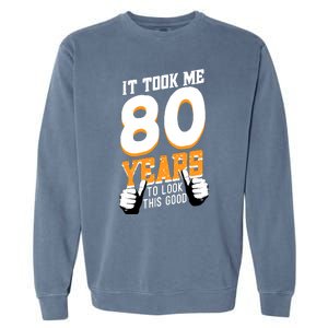 It Took Me 80 Years To Look This Good Birthday 80 Years Old Garment-Dyed Sweatshirt