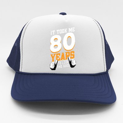 It Took Me 80 Years To Look This Good Birthday 80 Years Old Trucker Hat