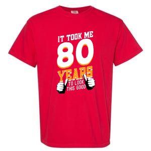 It Took Me 80 Years To Look This Good Birthday 80 Years Old Garment-Dyed Heavyweight T-Shirt