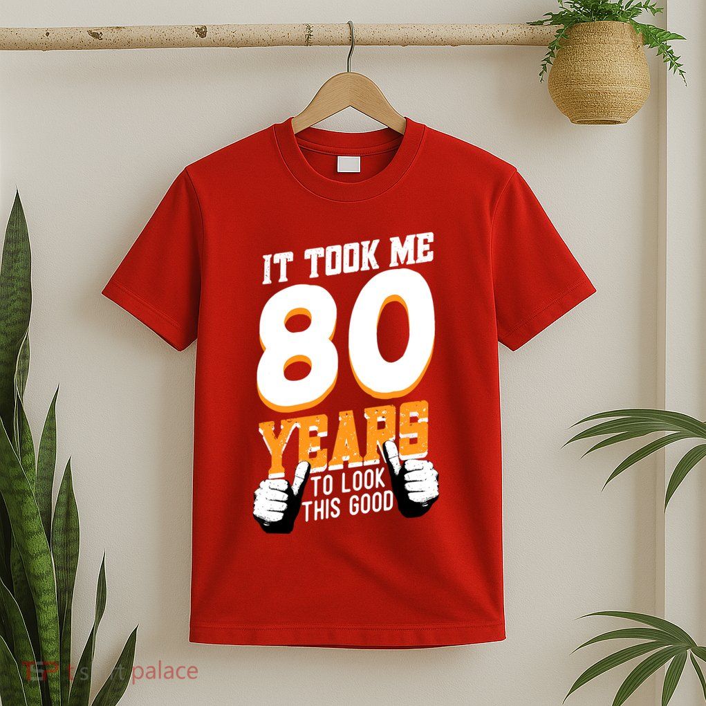 It Took Me 80 Years To Look This Good Birthday 80 Years Old T-Shirt