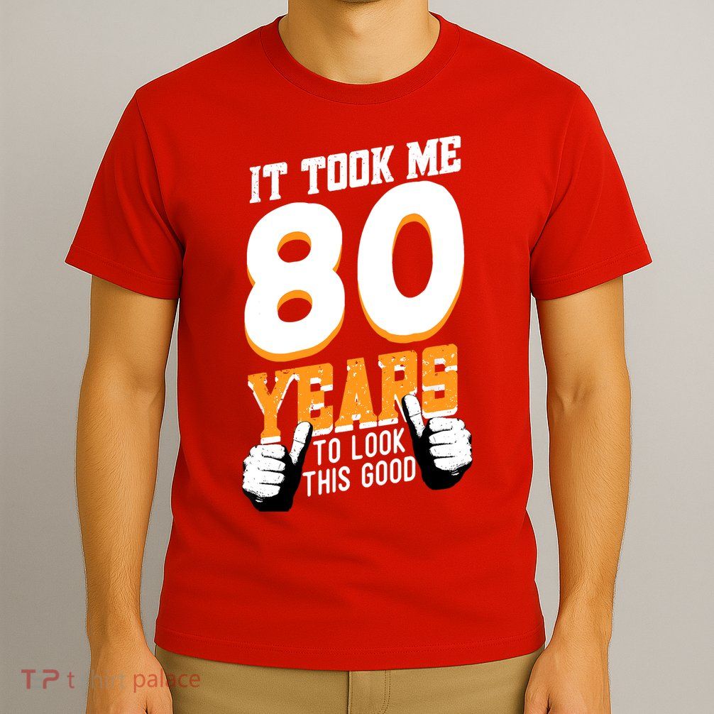 It Took Me 80 Years To Look This Good Birthday 80 Years Old T-Shirt