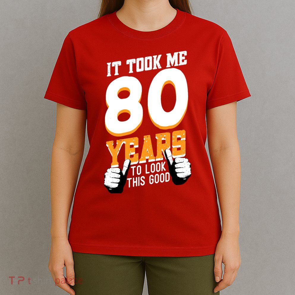 It Took Me 80 Years To Look This Good Birthday 80 Years Old T-Shirt