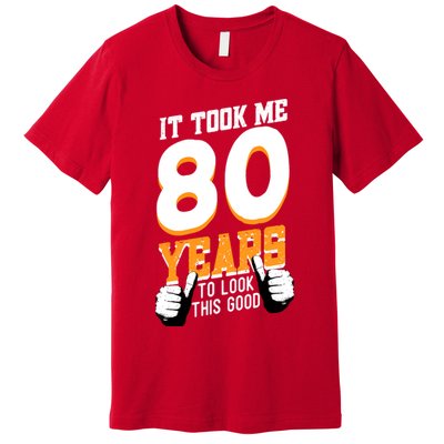 It Took Me 80 Years To Look This Good Birthday 80 Years Old Premium T-Shirt