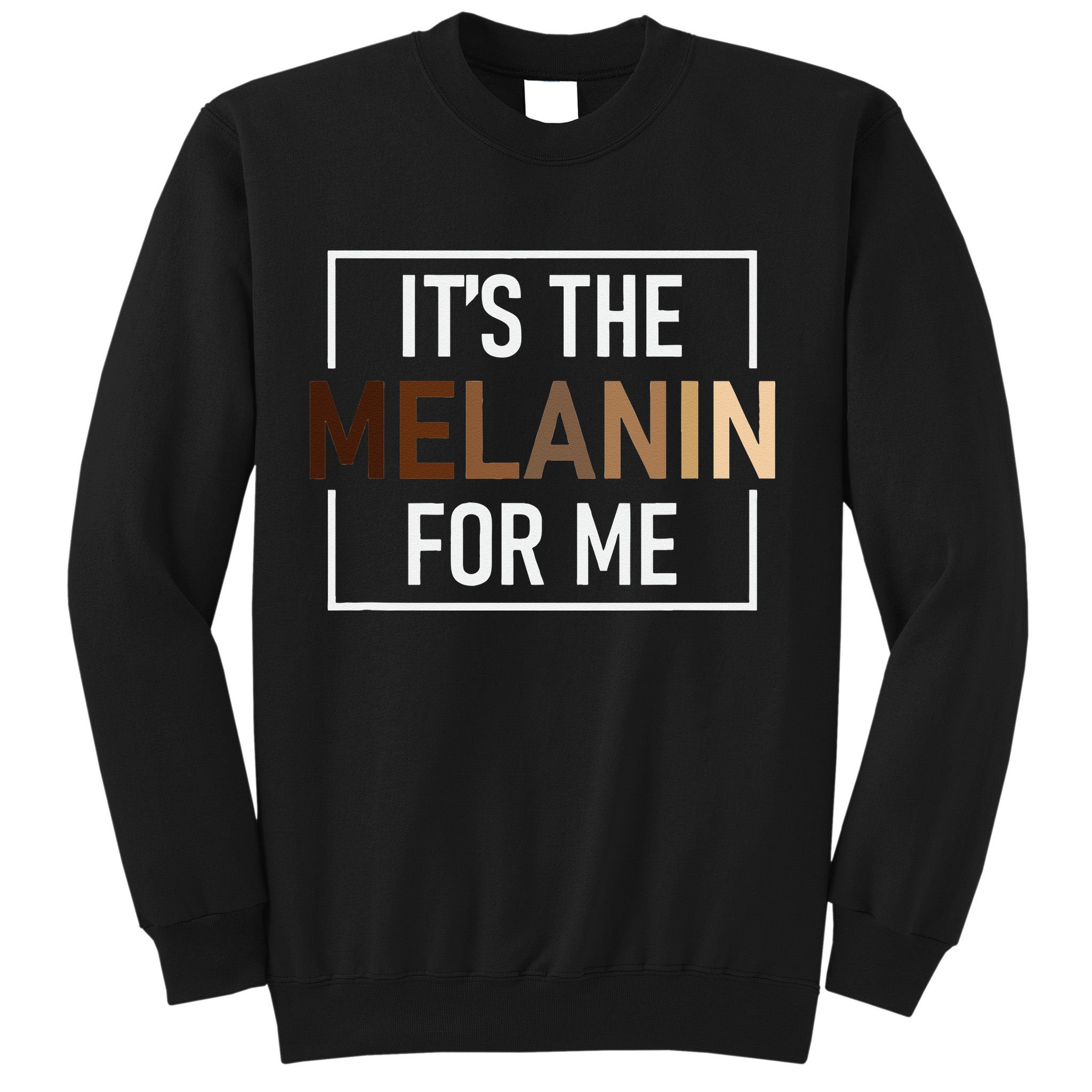 Its The Melanin For Me Melanated Black History Month Sweatshirt