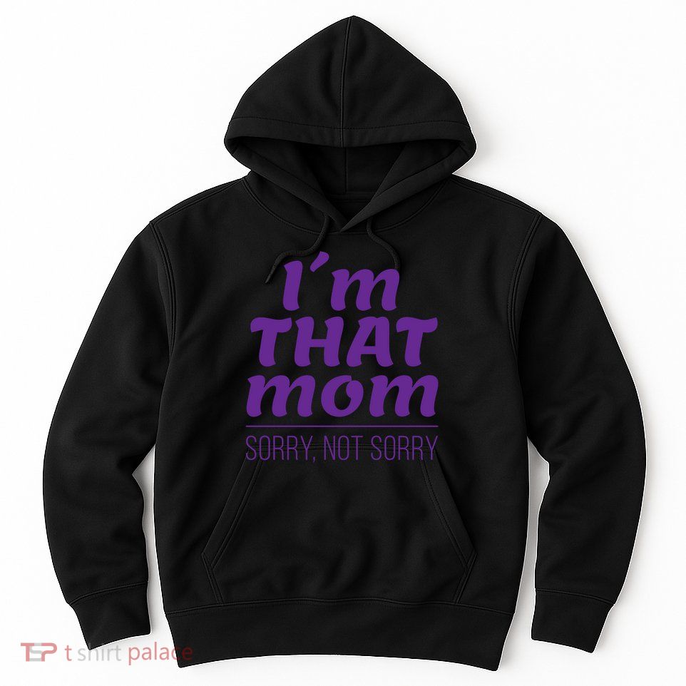 I'm That Mom Sorry Not Sorry Hoodie