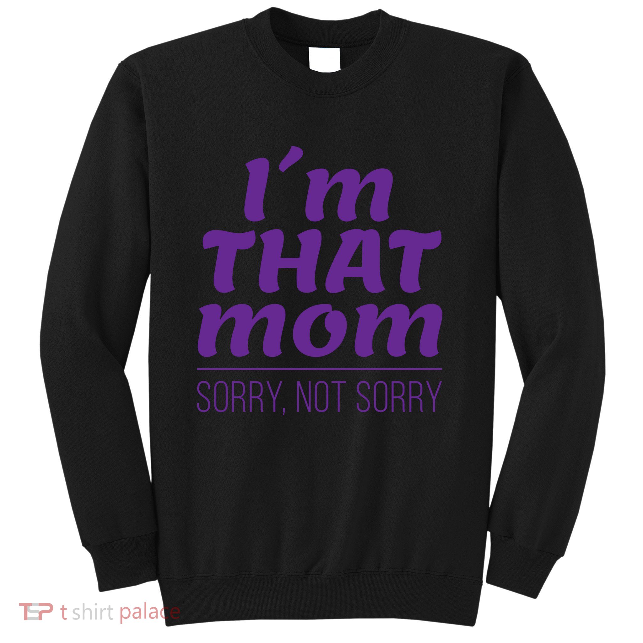I'm That Mom Sorry Not Sorry Sweatshirt