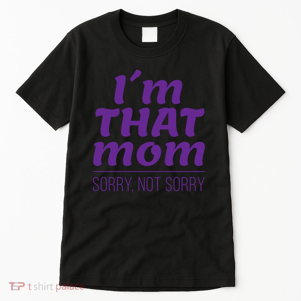 I'm That Mom Sorry Not Sorry Tall T-Shirt