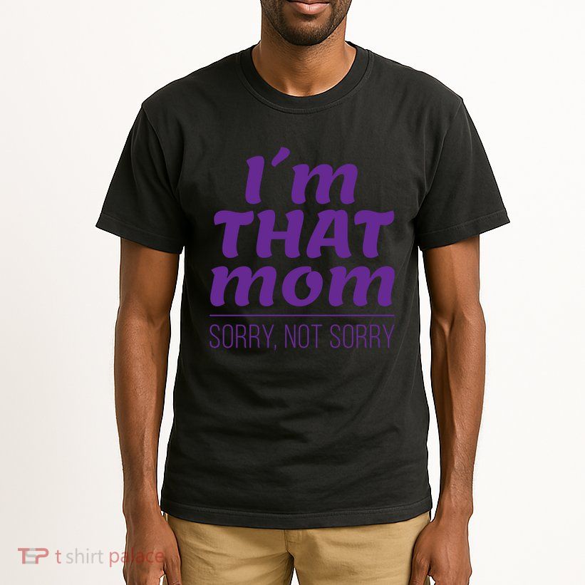 I'm That Mom Sorry Not Sorry Tall T-Shirt