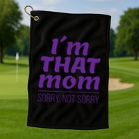 I'm That Mom Sorry Not Sorry Golf Towel