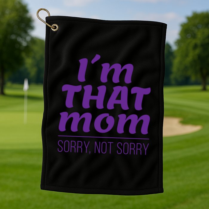 I'm That Mom Sorry Not Sorry Golf Towel