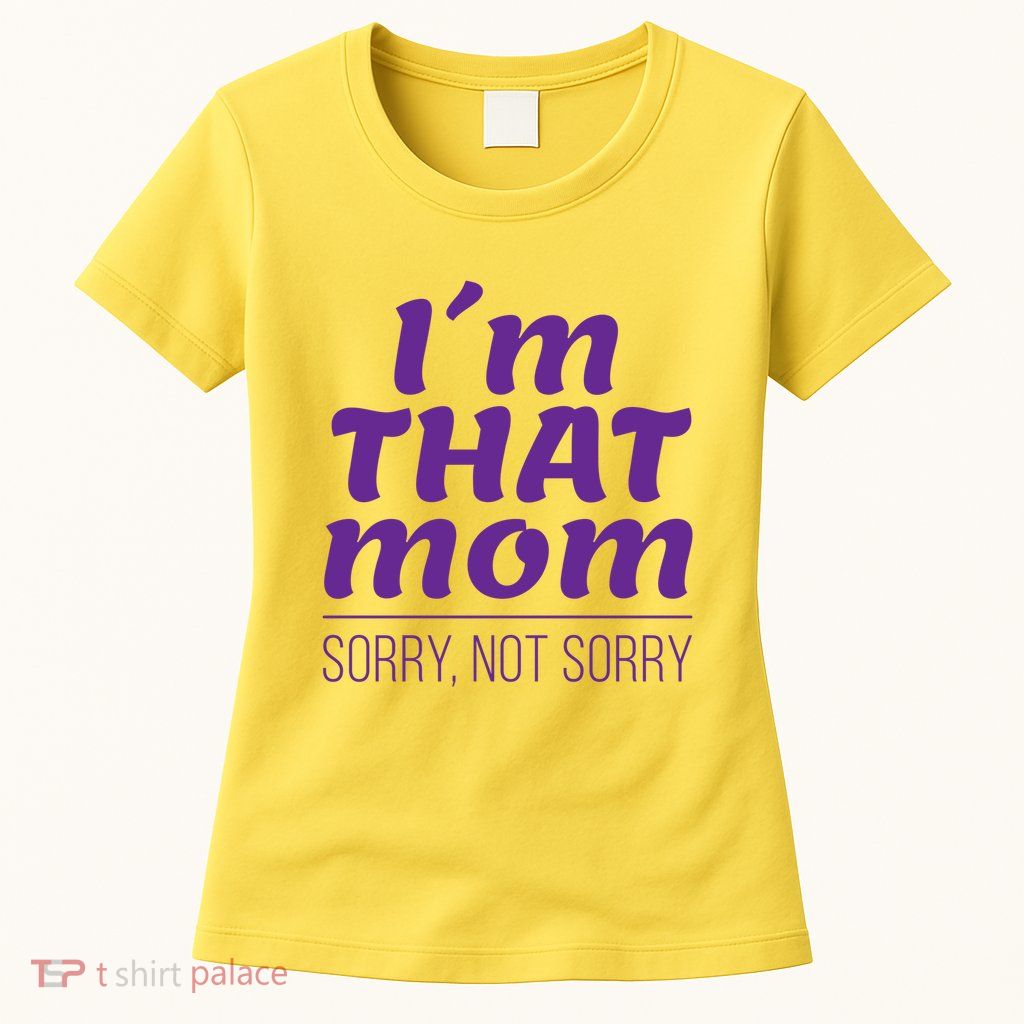 I'm That Mom Sorry Not Sorry Womens T-Shirt